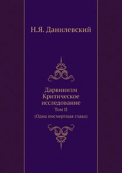 Обложка книги Дарвинизм. Критическое исследование: Том II. (Одна посмертная глава), Н. Я. Данилевский