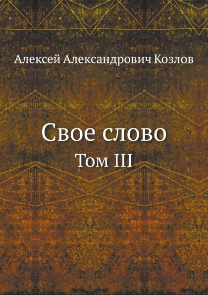 Обложка книги Свое слово. Том III, А. А. Козлов