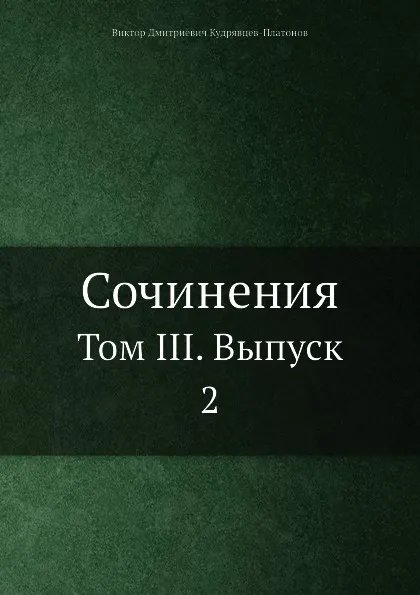 Обложка книги Сочинения. Том III. Выпуск 2, В.Д. Кудрявцев-Платонов