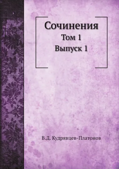 Обложка книги Сочинения. Том 1 Выпуск 1, В.Д. Кудрявцев-Платонов