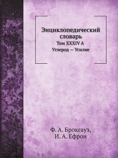 Обложка книги Энциклопедический словарь. Том XXXIVА. Углерод . Усилие, Ф. А. Брокгауз, И. А. Ефрон