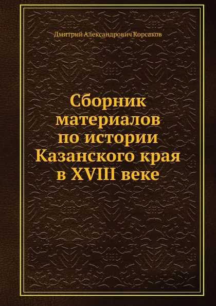 Обложка книги Сборник материалов по истории Казанского края в XVIII веке, Д. А. Корсаков