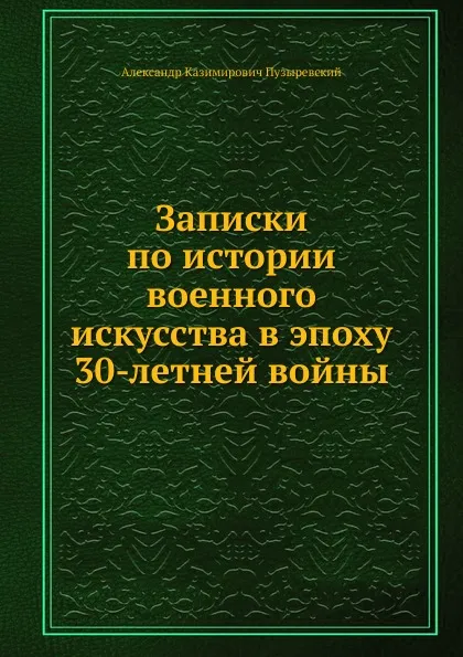 Обложка книги Записки по истории военного искусства в эпоху 30-летней войны, А. К. Пузыревский