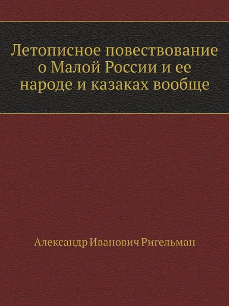 Обложка книги Летописное повествование о Малой России и ее народе и казаках вообще, А.И. Ригельман
