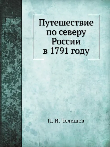 Обложка книги Путешествие по северу России в 1791 году, П. И. Челищев