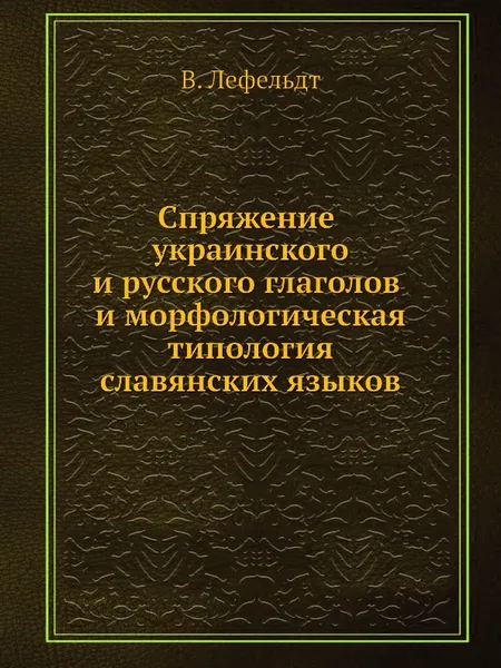 Обложка книги Спряжение украинского и русского глаголов и морфологическая типология славянских языков, В. Лефельдт