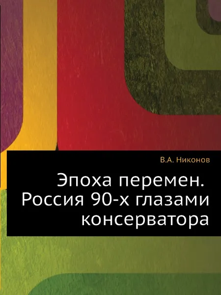 Обложка книги Эпоха перемен. Россия 90-х глазами консерватора, В.А. Никонов