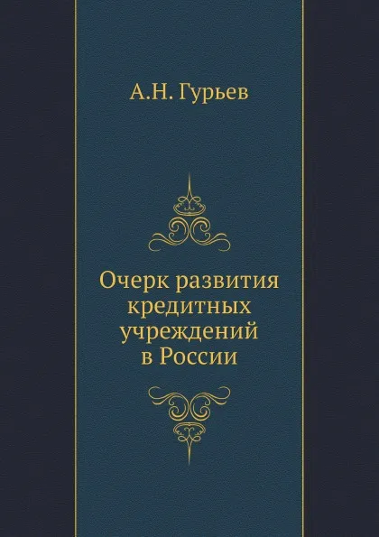 Обложка книги Очерк развития кредитных учреждений в России, А. Н. Гурьев