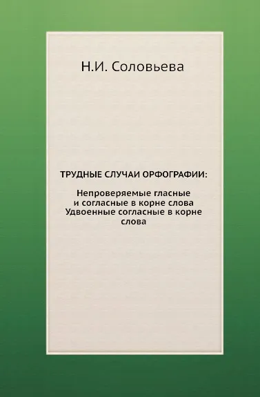 Обложка книги Трудные случаи орфографии: Непроверяемые гласные и согласные в корне слова. Удвоенные согласные в корне слова, Н.Н. Соловьёва