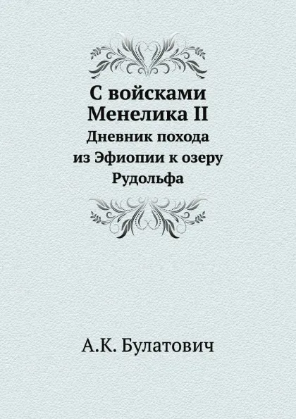 Обложка книги С войсками Менелика II. Дневник похода из Эфиопии к озеру Рудольфа, А.К. Булатович