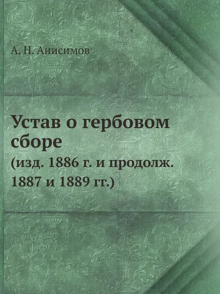 Обложка книги Устав о гербовом сборе. (изд. 1886 г. и продолж. 1887 и 1889 гг.), А. Н. Анисимов