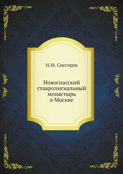 Обложка книги Новоспасский ставропигиальный монастырь в Москве, Н.М. Снегирев