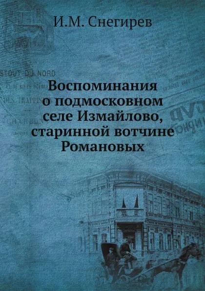 Обложка книги Воспоминания о подмосковном селе Измайлово, старинной вотчине Романовых, И. М. Снегирев