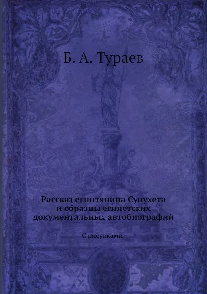 Обложка книги Рассказ египтянина Сунухета и образцы египетских документальных автобиографий. С рисунками., Б. А. Тураев