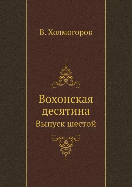 Обложка книги Вохонская десятина. Выпуск шестой, В. Холмогоров