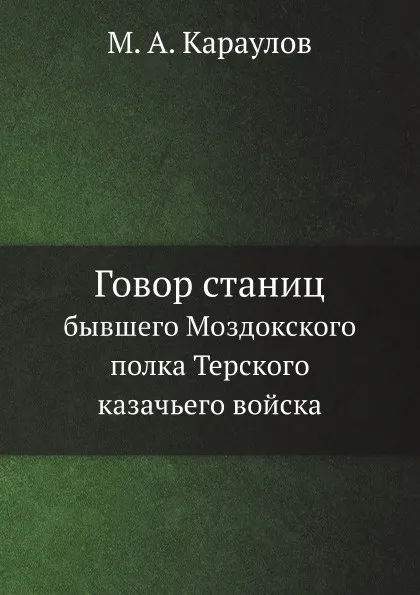 Обложка книги Говор станиц. бывшего Моздокского полка Терского казачьего войска, М.А. Караулов