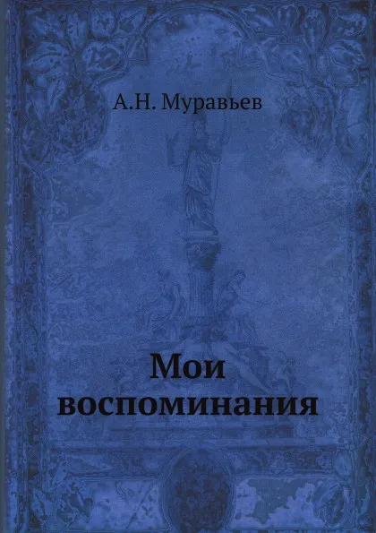 Обложка книги Мои воспоминания, А. Н. Муравьев