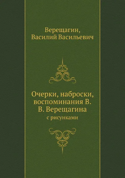 Обложка книги Очерки, наброски, воспоминания В.В. Верещагина. с рисунками, В.В. Верещагин