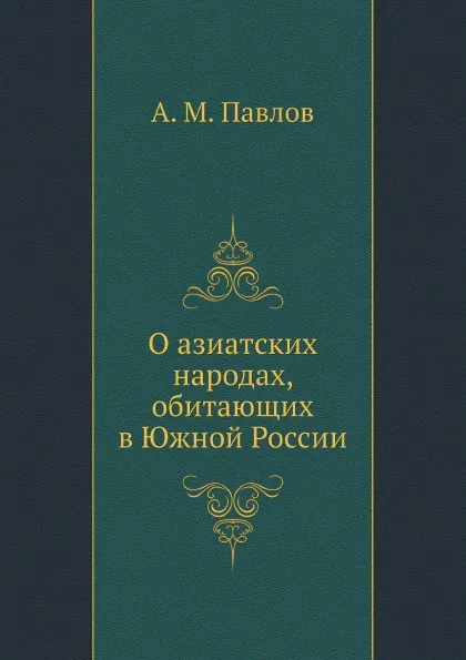 Обложка книги О азиатских народах, обитающих в Южной России, А.М. Павлов