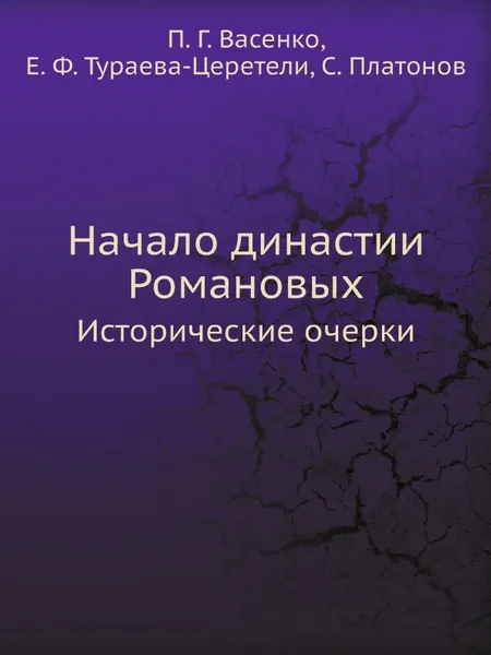 Обложка книги Начало династии Романовых. Исторические очерки, П. Г. Васенко, Е. Ф. Тураева-Церетели, С. Платонов