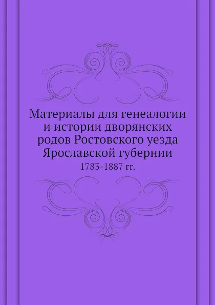 Обложка книги Материалы для генеалогии и истории дворянских родов Ростовского уезда Ярославской губернии. 1783-1887 гг., Д.А. Булатов