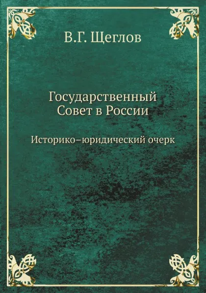 Обложка книги Государственный Совет в России. Историко.юридический очерк, В.Г. Щеглов