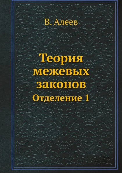 Обложка книги Теория межевых законов. Отделение 1, В. Алеев