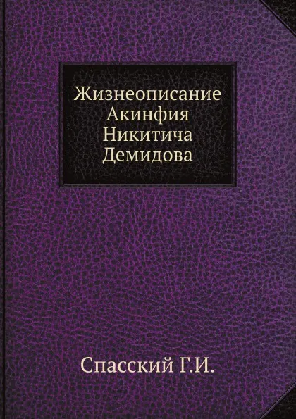 Обложка книги Жизнеописание Акинфия Никитича Демидова, Г.И. Спасский