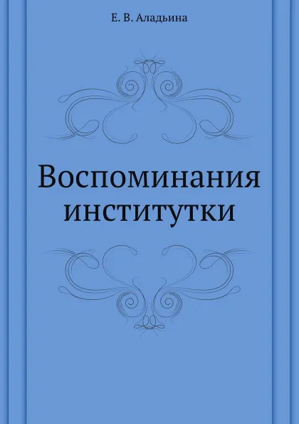 Обложка книги Воспоминания институтки, Е.В. Аладьина