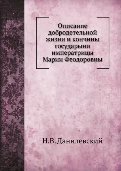 Обложка книги Описание добродетельной жизни и кончины государыни императрицы Марии Феодоровны, Н.В. Данилевский