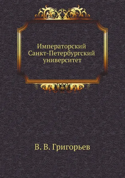 Обложка книги Императорский Санкт-Петербургский университет, В. В. Григорьев