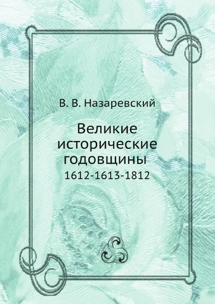 Обложка книги Великие исторические годовщины. 1612-1613-1812, В. В. Назаревский