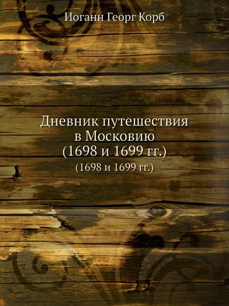 Обложка книги Дневник путешествия в Московию (1698 и 1699 гг.). (1698 и 1699 гг.), И.Г. Корб