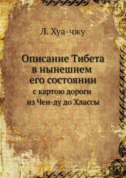 Обложка книги Описание Тибета в нынешнем его состоянии. с картою дороги из Чен-ду до Хлассы, Л. Хуа-чжу