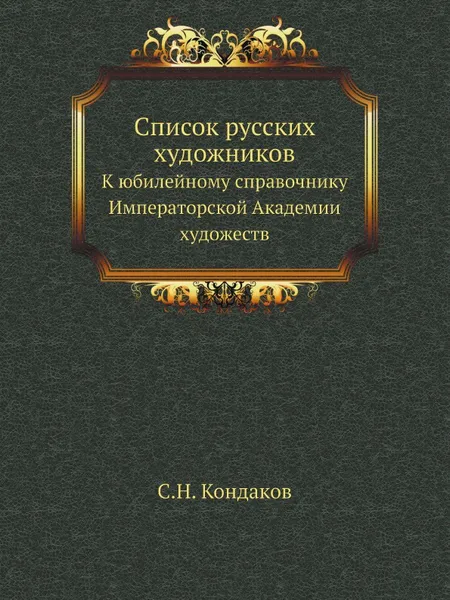 Обложка книги Список русских художников. К юбилейному справочнику Императорской Академии художеств, С.Н. Кондаков