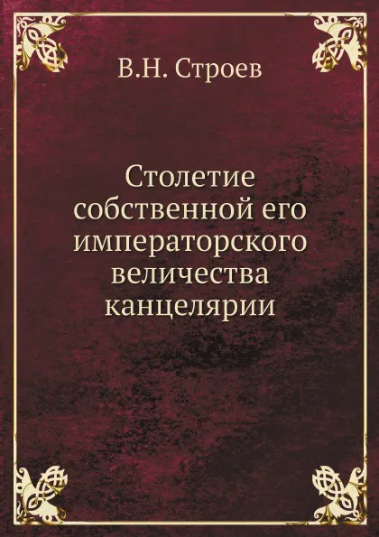 Обложка книги Столетие собственной его императорского величества канцелярии, В.Н. Строев