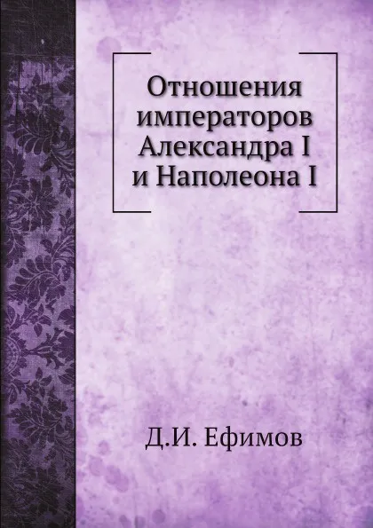 Обложка книги Отношения императоров Александра I и Наполеона I, Д.И. Ефимов