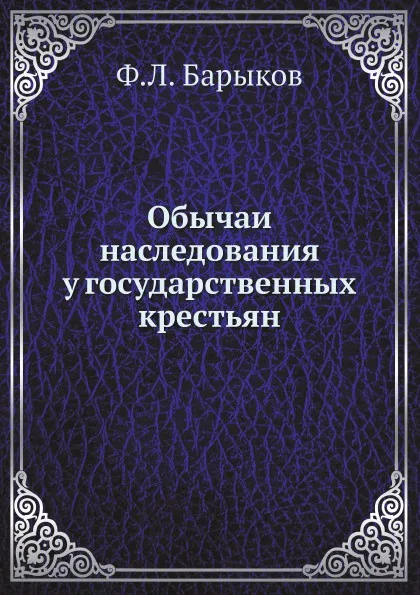 Обложка книги Обычаи наследования у государственных крестьян, Ф.Л. Барыков