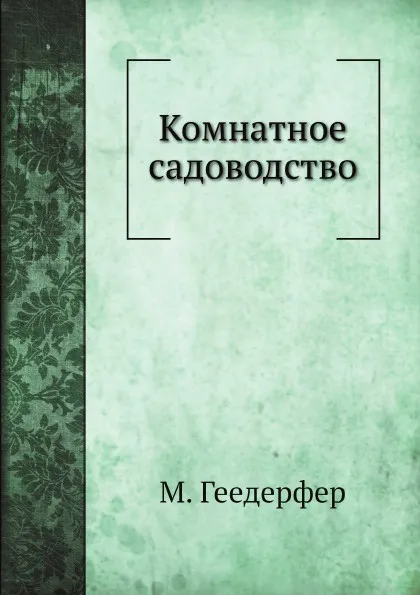 Обложка книги Комнатное садоводство, М. Геедерфер, А. Семенов