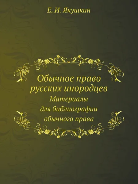 Обложка книги Обычное право русских инородцев. Материалы для библиографии обычного права., Е.И. Якушкин