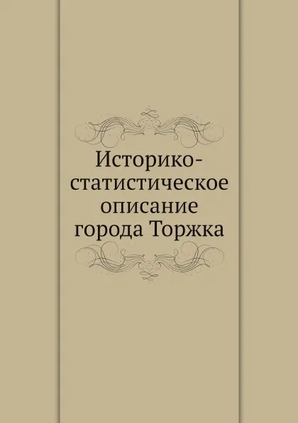 Обложка книги Историко-статистическое описание города Торжка, Архиепископ Илиодор