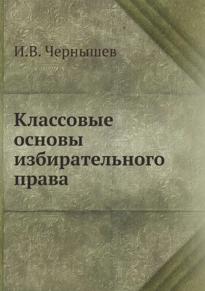 Обложка книги Классовые основы избирательного права, И.В. Чернышев