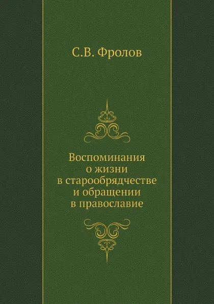 Обложка книги Воспоминания о жизни в старообрядчестве и обращении в православие, С.В. Фролов