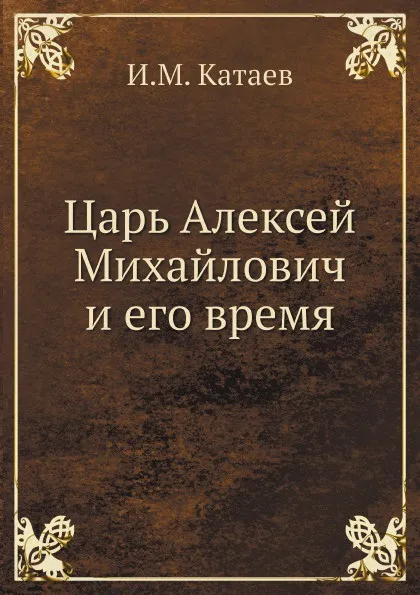 Обложка книги Царь Алексей Михайлович и его время, И.М. Катаев