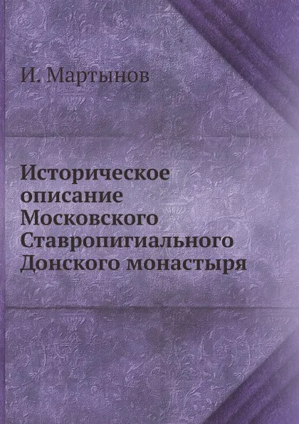 Обложка книги Историческое описание Московского Ставропигиального Донского монастыря, И. Мартынов