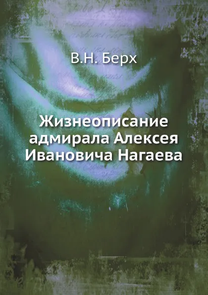 Обложка книги Жизнеописание адмирала Алексея Ивановича Нагаева, В. Н. Берх