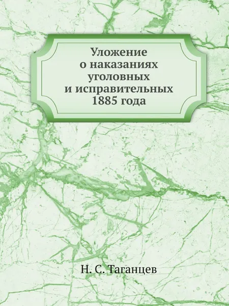 Обложка книги Уложение о наказаниях уголовных и исправительных 1885 года, Н. С. Таганцев