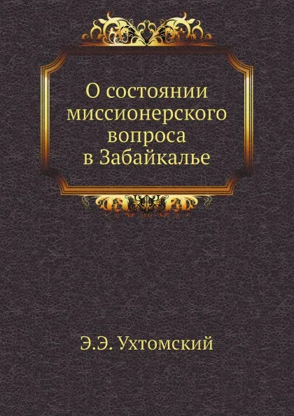 Обложка книги О состоянии миссионерского вопроса в Забайкалье, Э.Э. Ухтомский