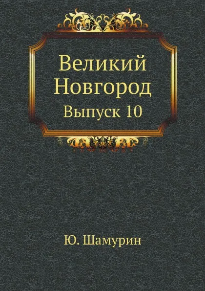 Обложка книги Великий Новгород. Выпуск 10, Ю. Шамурин