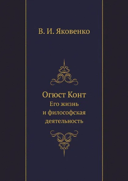 Обложка книги Огюст Конт. Его жизнь и философская деятельность, В. И. Яковенко